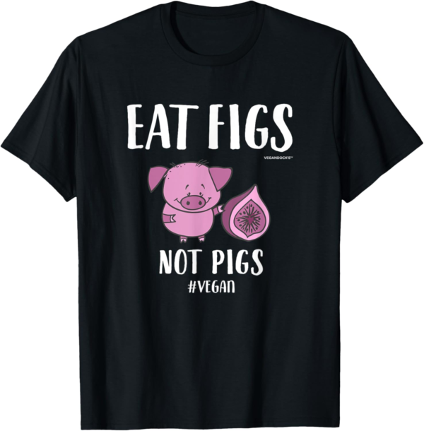 Eat Figs Not Pigs T-Shirt for Vegans and Vegetarians - Image 2